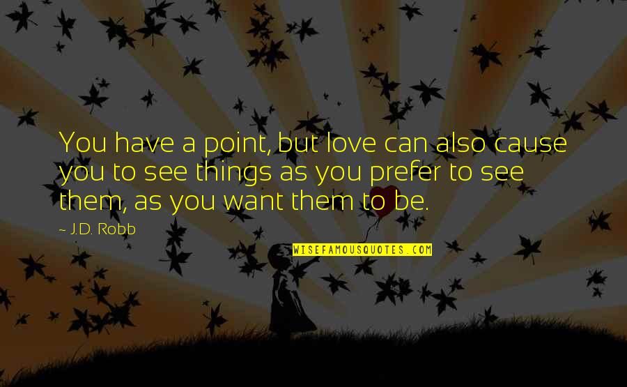 She's A Keeper Quotes By J.D. Robb: You have a point, but love can also She's A Keeper Quotes By J.D. Robb: You have a point, but love can also