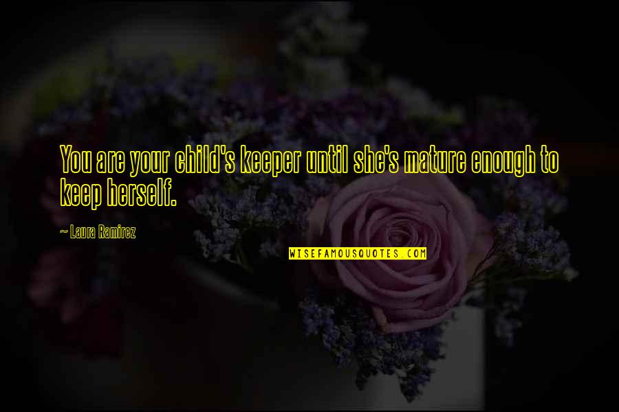 She's A Keeper Quotes By Laura Ramirez: You are your child's keeper until she's mature