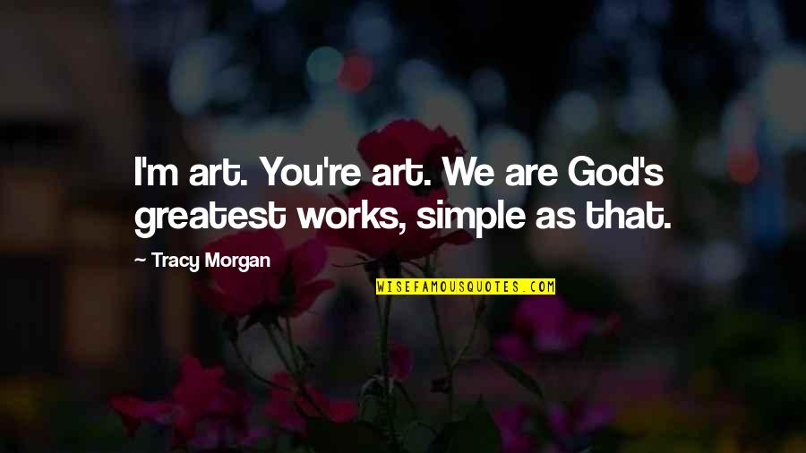 She's A Keeper Quotes By Tracy Morgan: I'm art. You're art. We are God's greatest
