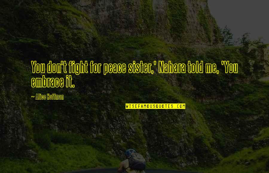 Shes A Little Quotes By Alice Hoffman: You don't fight for peace sister,' Nahara told