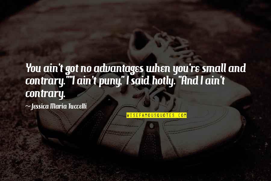 Shes A Little Quotes By Jessica Maria Tuccelli: You ain't got no advantages when you're small