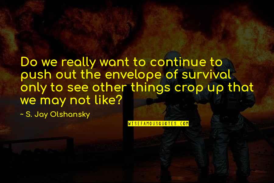 Shes A Little Quotes By S. Jay Olshansky: Do we really want to continue to push