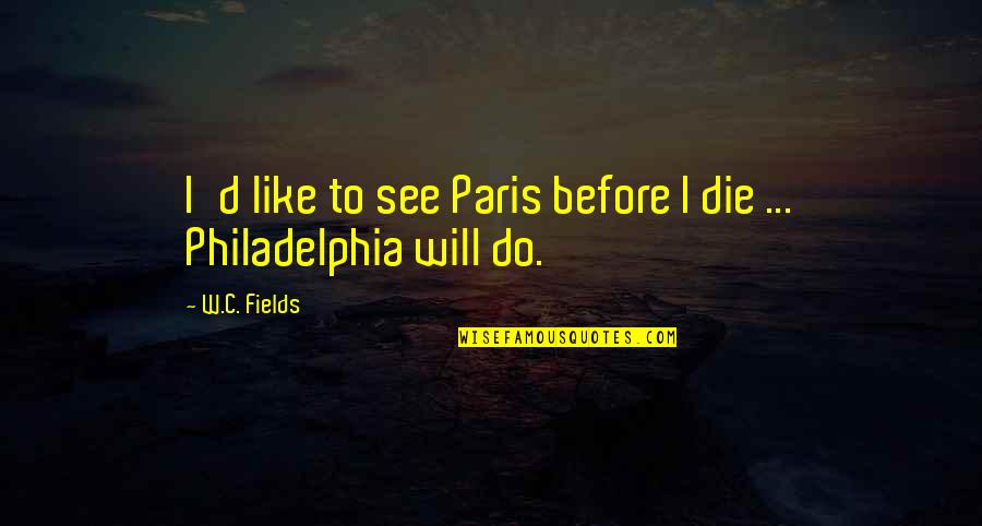 Shes A Little Quotes By W.C. Fields: I'd like to see Paris before I die