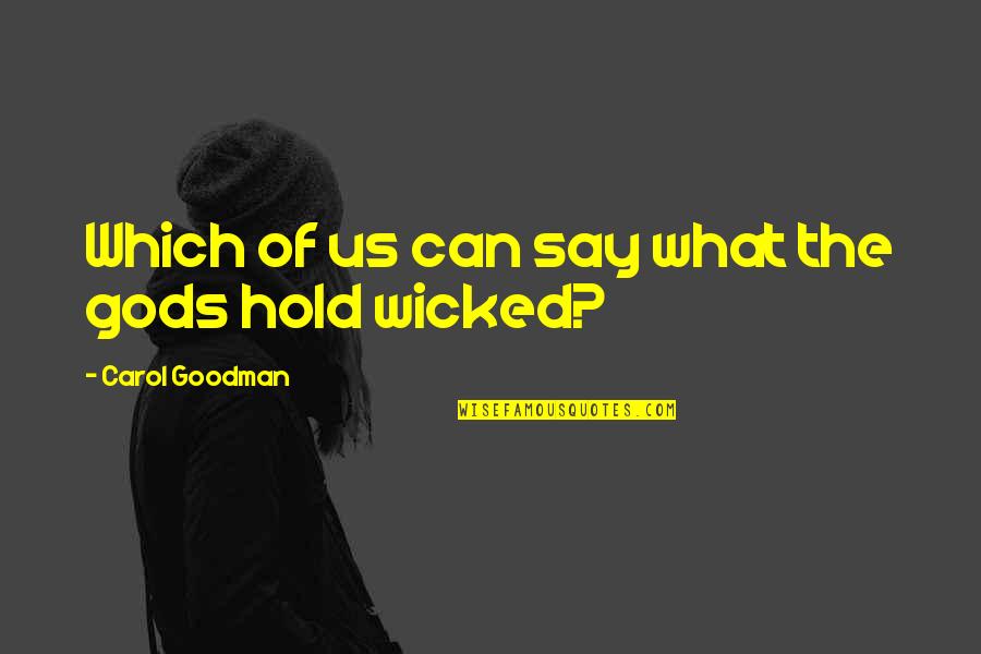 Shes A Little Wild Quotes By Carol Goodman: Which of us can say what the gods Shes A Little Wild Quotes By Carol Goodman: Which of us can say what the gods