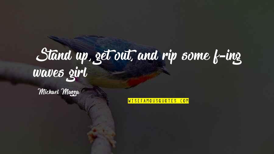 Shes A Little Wild Quotes By Michael Mazza: Stand up, get out, and rip some f-ing Shes A Little Wild Quotes By Michael Mazza: Stand up, get out, and rip some f-ing