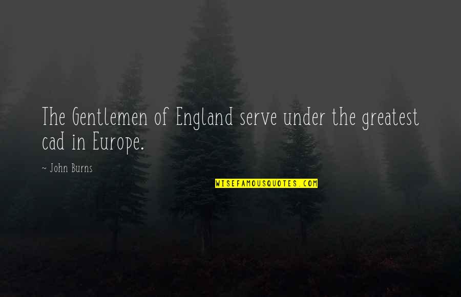 She's A Lucky Girl Quotes By John Burns: The Gentlemen of England serve under the greatest