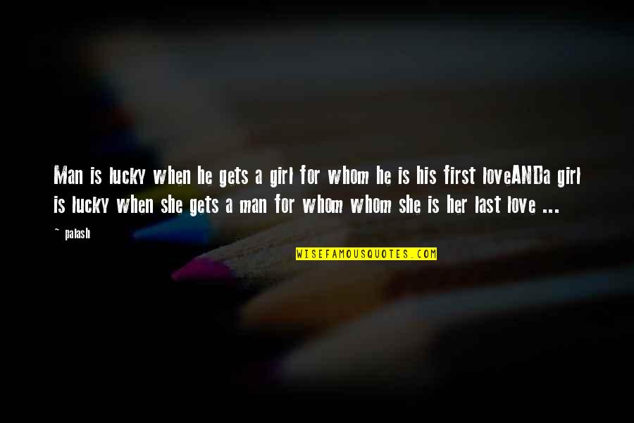 She's A Lucky Girl Quotes By Palash: Man is lucky when he gets a girl