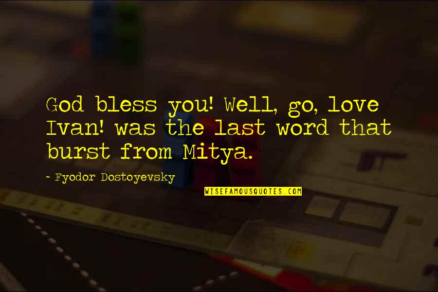 Shes A Man Quotes By Fyodor Dostoyevsky: God bless you! Well, go, love Ivan! was Shes A Man Quotes By Fyodor Dostoyevsky: God bless you! Well, go, love Ivan! was
