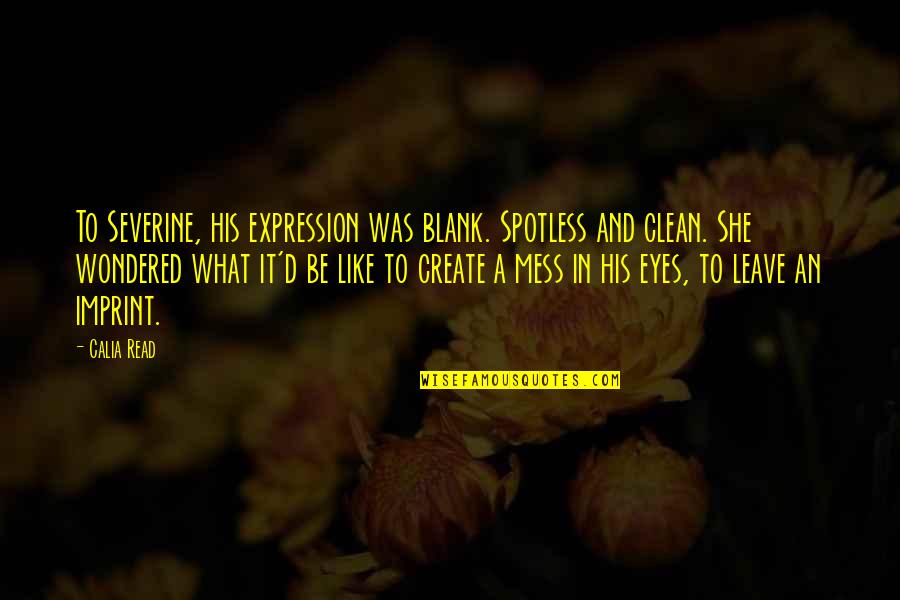 She's A Mess Quotes By Calia Read: To Severine, his expression was blank. Spotless and