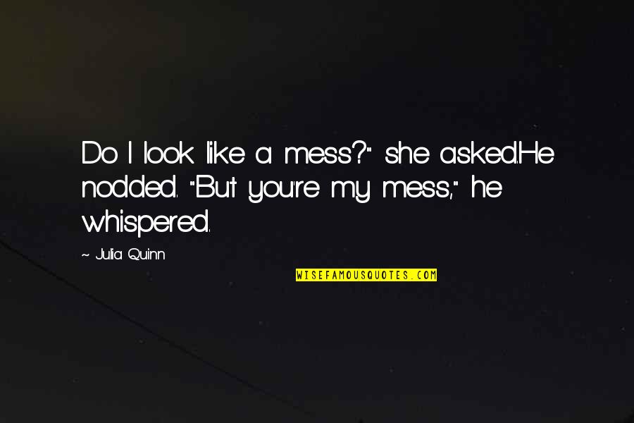 She's A Mess Quotes By Julia Quinn: Do I look like a mess?" she asked.He