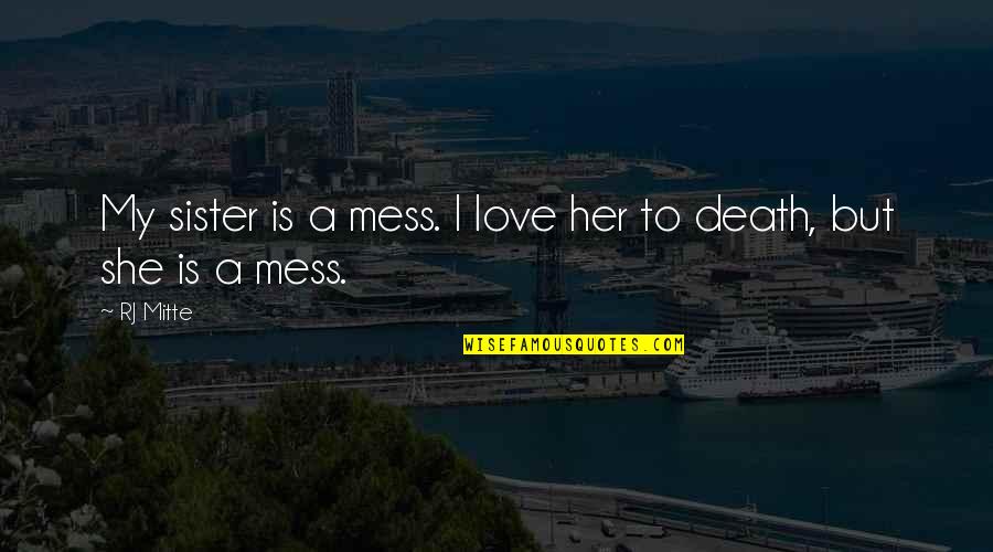 She's A Mess Quotes By RJ Mitte: My sister is a mess. I love her