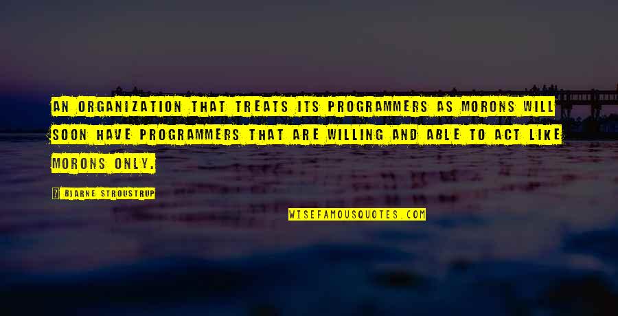 Shes A Miracle Quotes By Bjarne Stroustrup: An organization that treats its programmers as morons Shes A Miracle Quotes By Bjarne Stroustrup: An organization that treats its programmers as morons
