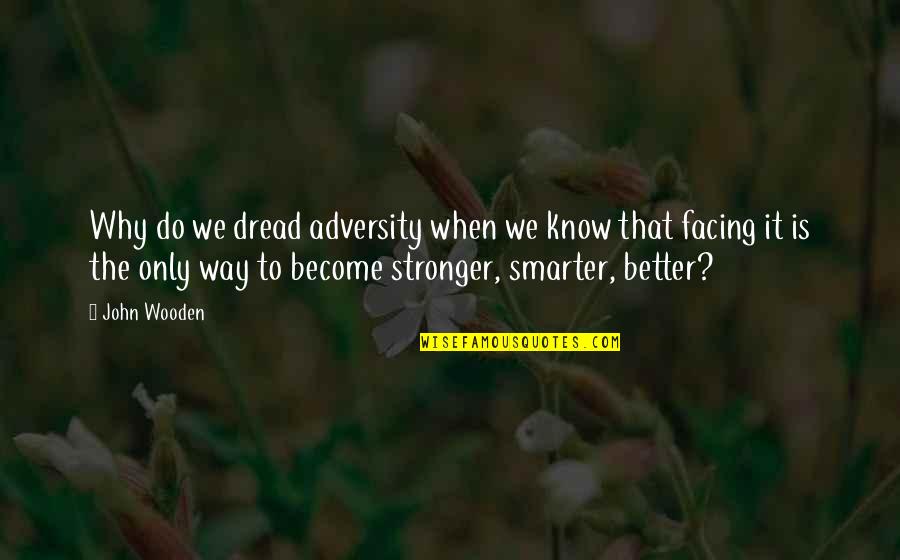 Shes A Miracle Quotes By John Wooden: Why do we dread adversity when we know Shes A Miracle Quotes By John Wooden: Why do we dread adversity when we know