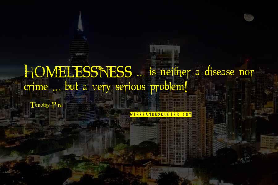 Shes A Miracle Quotes By Timothy Pina: HOMELESSNESS ... is neither a disease nor crime