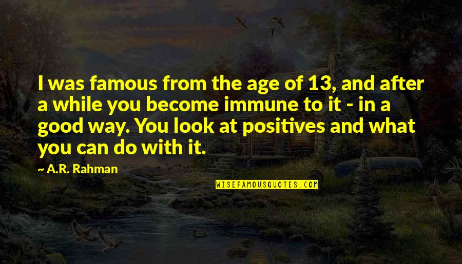 Shes A Snake Quotes By A.R. Rahman: I was famous from the age of 13, Shes A Snake Quotes By A.R. Rahman: I was famous from the age of 13,