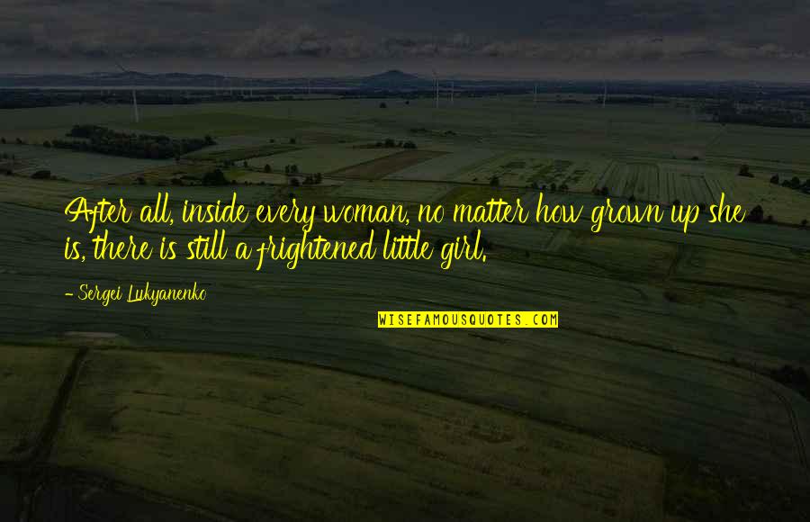 She's All Grown Up Quotes By Sergei Lukyanenko: After all, inside every woman, no matter how She's All Grown Up Quotes By Sergei Lukyanenko: After all, inside every woman, no matter how