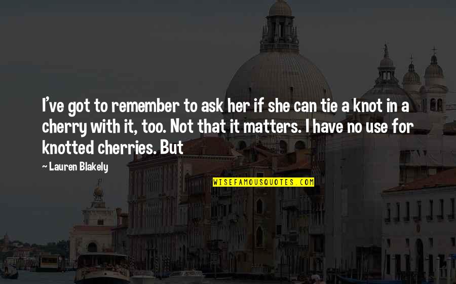 She's All That Matters Quotes By Lauren Blakely: I've got to remember to ask her if
