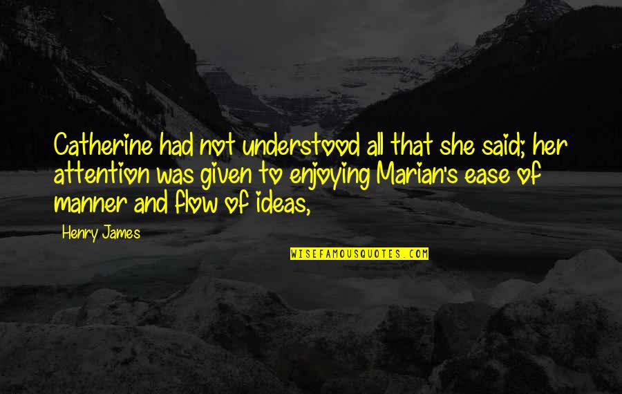She's All That Quotes By Henry James: Catherine had not understood all that she said; She's All That Quotes By Henry James: Catherine had not understood all that she said;