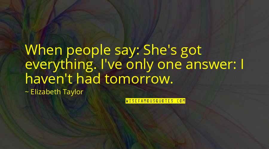 She's All That Taylor Quotes By Elizabeth Taylor: When people say: She's got everything. I've only