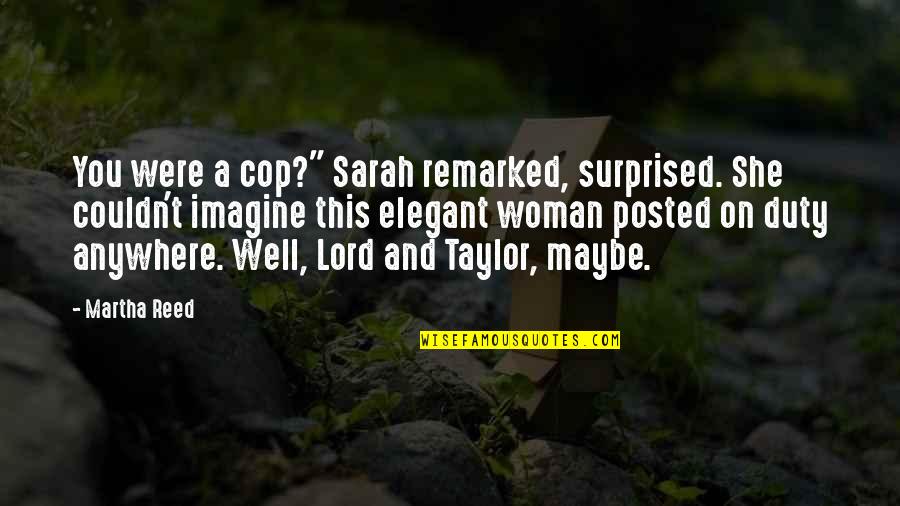 She's All That Taylor Quotes By Martha Reed: You were a cop?" Sarah remarked, surprised. She