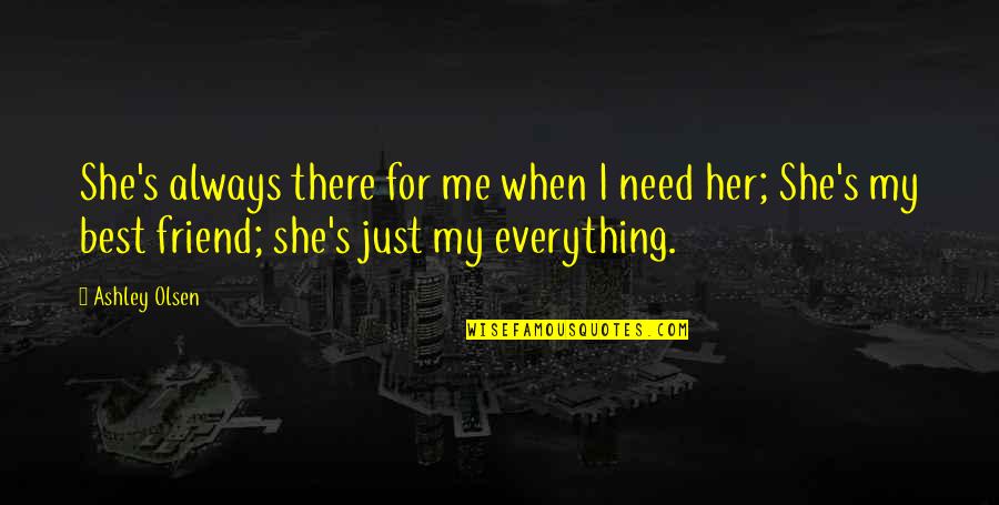 She's Always There Quotes By Ashley Olsen: She's always there for me when I need