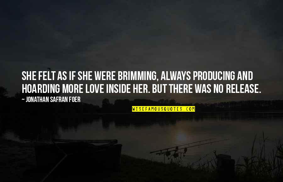 She's Always There Quotes By Jonathan Safran Foer: She felt as if she were brimming, always