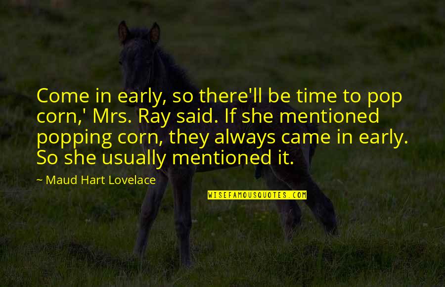 She's Always There Quotes By Maud Hart Lovelace: Come in early, so there'll be time to