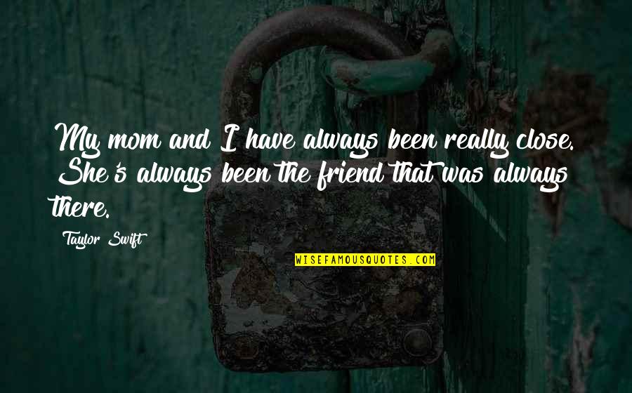 She's Always There Quotes By Taylor Swift: My mom and I have always been really