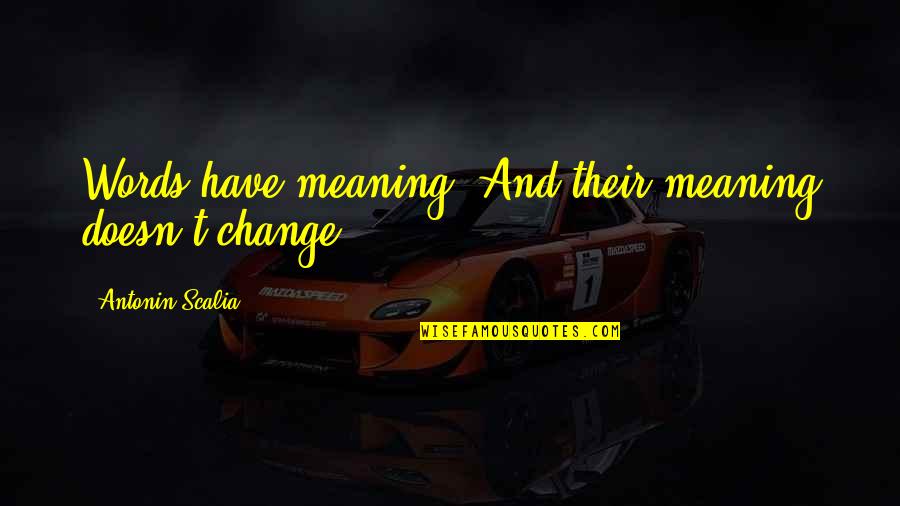 Shes Beautiful To Me Quotes By Antonin Scalia: Words have meaning. And their meaning doesn't change. Shes Beautiful To Me Quotes By Antonin Scalia: Words have meaning. And their meaning doesn't change.
