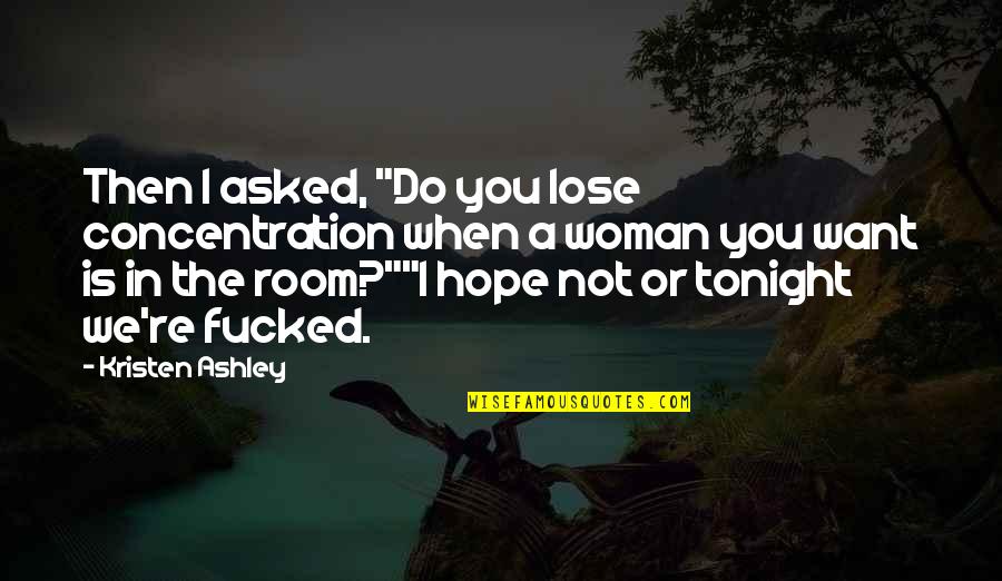 Shes Beautifully Broken Quotes By Kristen Ashley: Then I asked, "Do you lose concentration when