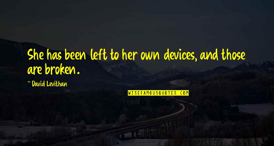 She's Been Broken Quotes By David Levithan: She has been left to her own devices,