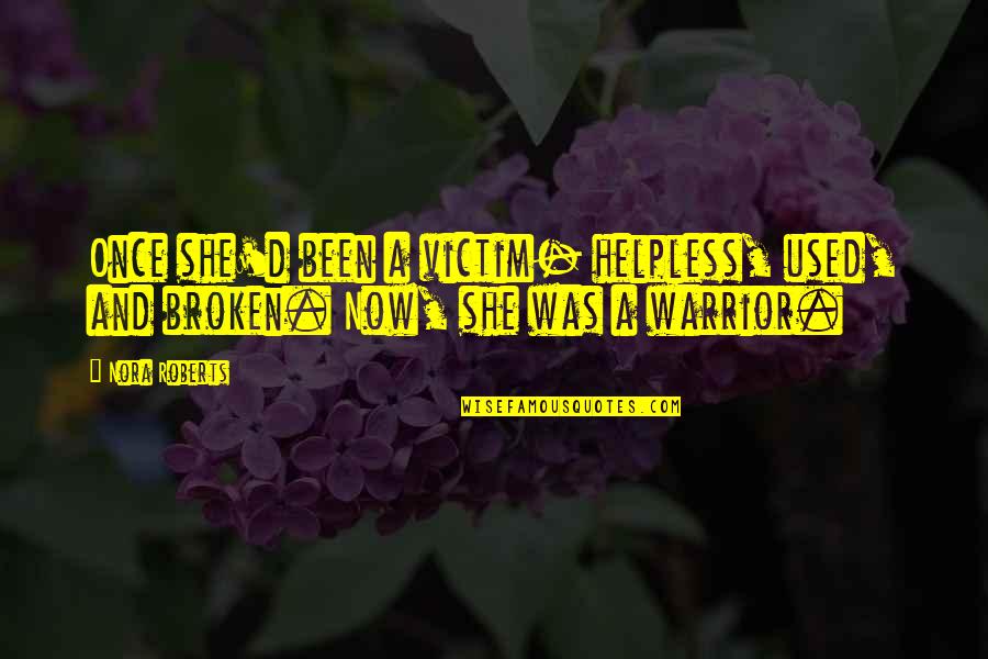 She's Been Broken Quotes By Nora Roberts: Once she'd been a victim- helpless, used, and