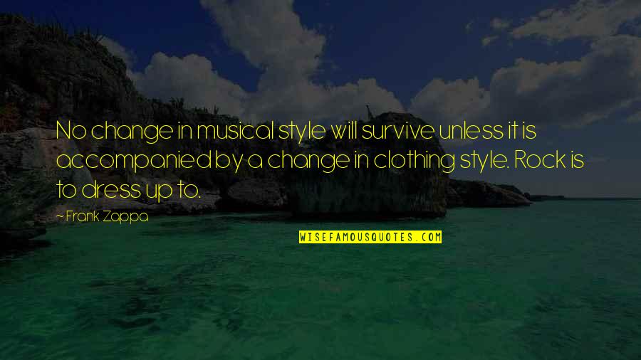 She's Been Hurt Before Quotes By Frank Zappa: No change in musical style will survive unless She's Been Hurt Before Quotes By Frank Zappa: No change in musical style will survive unless