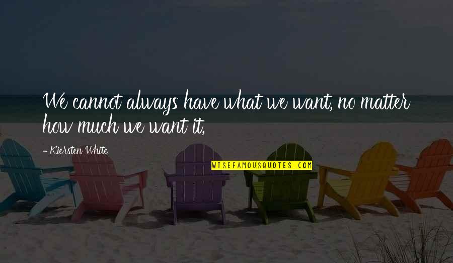 She's Been Hurt Before Quotes By Kiersten White: We cannot always have what we want, no