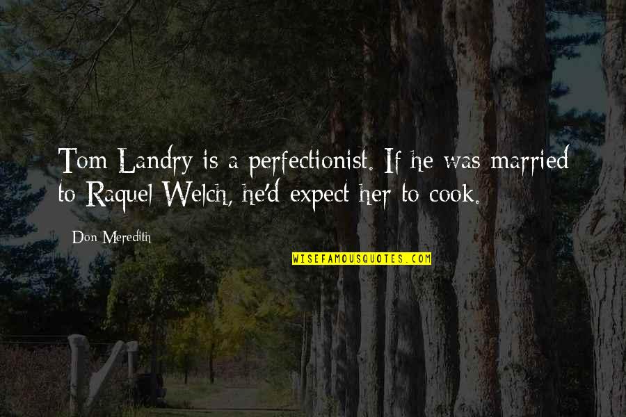 She's Been Hurt In The Past Quotes By Don Meredith: Tom Landry is a perfectionist. If he was