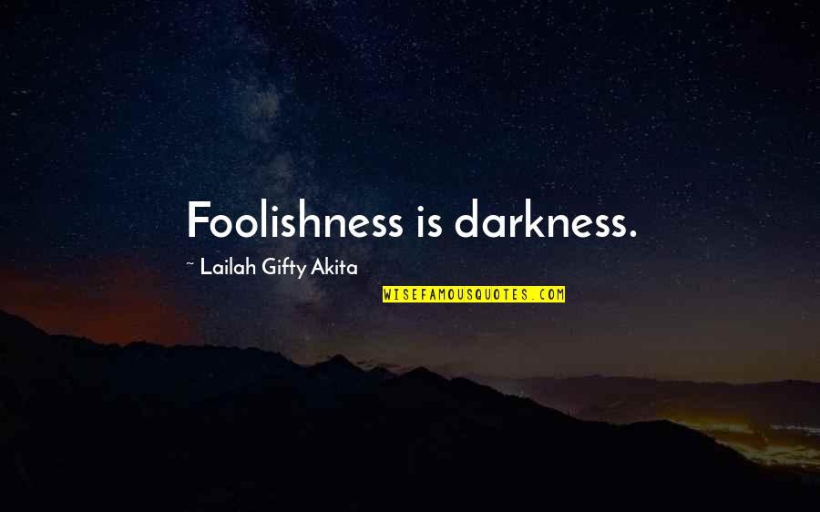 She's Been Hurt In The Past Quotes By Lailah Gifty Akita: Foolishness is darkness.