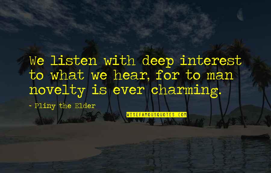 She's Been Hurt In The Past Quotes By Pliny The Elder: We listen with deep interest to what we