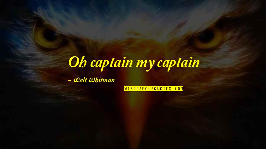She's Been Hurt In The Past Quotes By Walt Whitman: Oh captain my captain