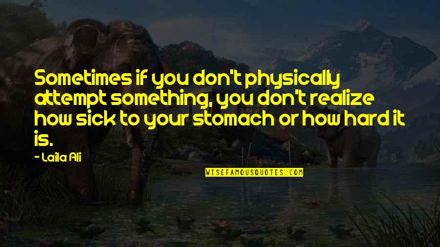 She's Been Lied To Quotes By Laila Ali: Sometimes if you don't physically attempt something, you