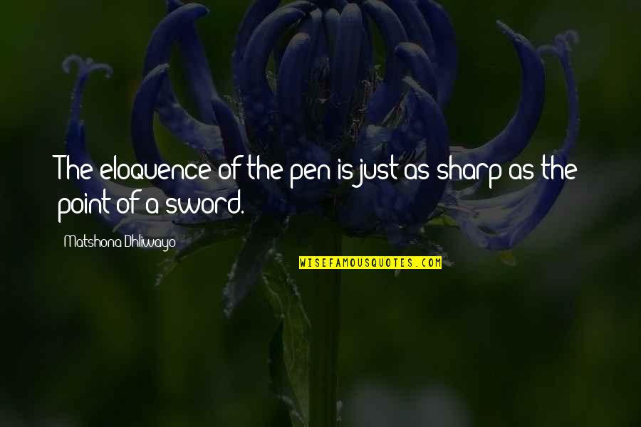 She's Been Lied To Quotes By Matshona Dhliwayo: The eloquence of the pen is just as