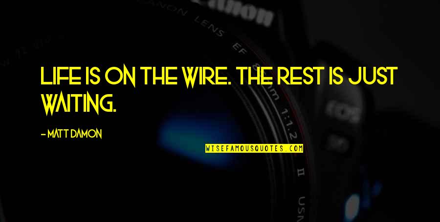 She's Been Lied To Quotes By Matt Damon: Life is on the wire. The rest is