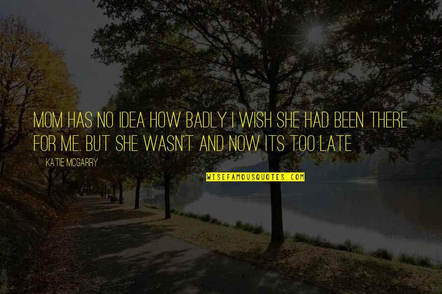 She's Been There For Me Quotes By Katie McGarry: Mom has no idea how badly I wish