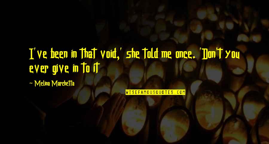She's Been There For Me Quotes By Melina Marchetta: I've been in that void,' she told me