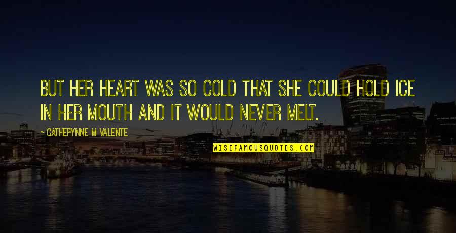 She's Cold As Ice Quotes By Catherynne M Valente: But her heart was so cold that she She's Cold As Ice Quotes By Catherynne M Valente: But her heart was so cold that she