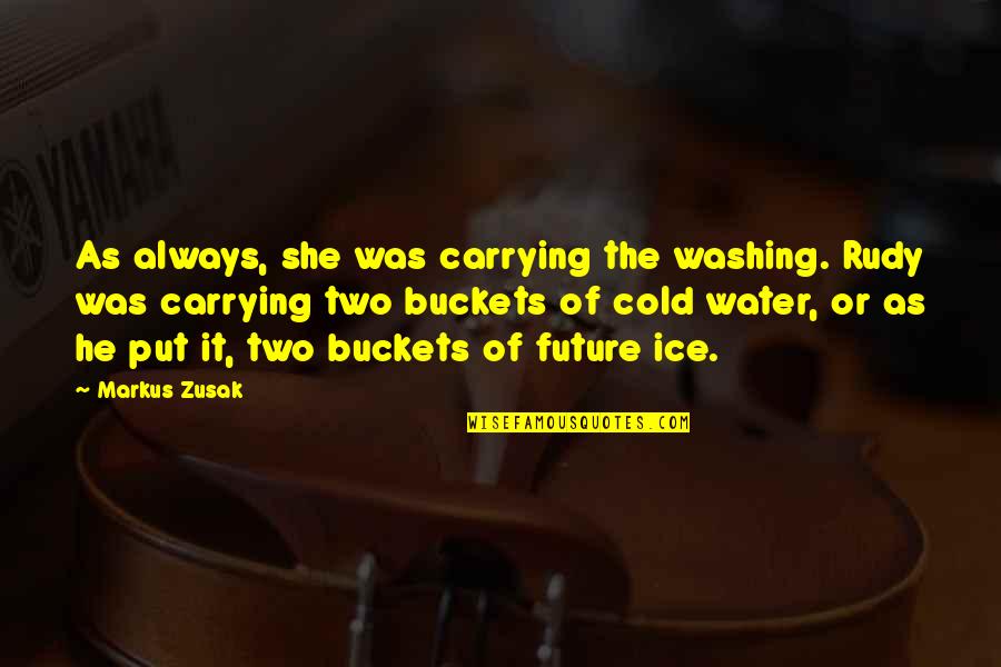 She's Cold As Ice Quotes By Markus Zusak: As always, she was carrying the washing. Rudy She's Cold As Ice Quotes By Markus Zusak: As always, she was carrying the washing. Rudy