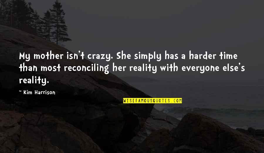 She's Crazy But Quotes By Kim Harrison: My mother isn't crazy. She simply has a