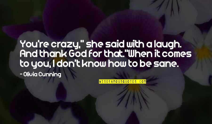She's Crazy But Quotes By Olivia Cunning: You're crazy," she said with a laugh. And