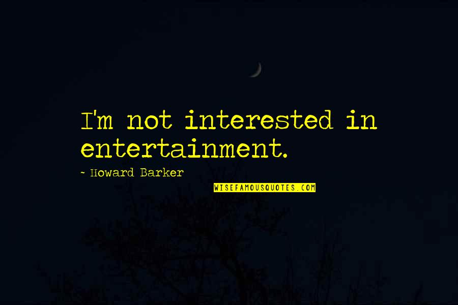 She's Dating The Gangster Film Quotes By Howard Barker: I'm not interested in entertainment.