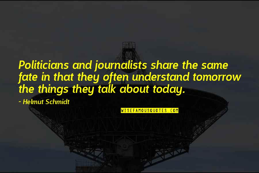 Shes Different Now Quotes By Helmut Schmidt: Politicians and journalists share the same fate in