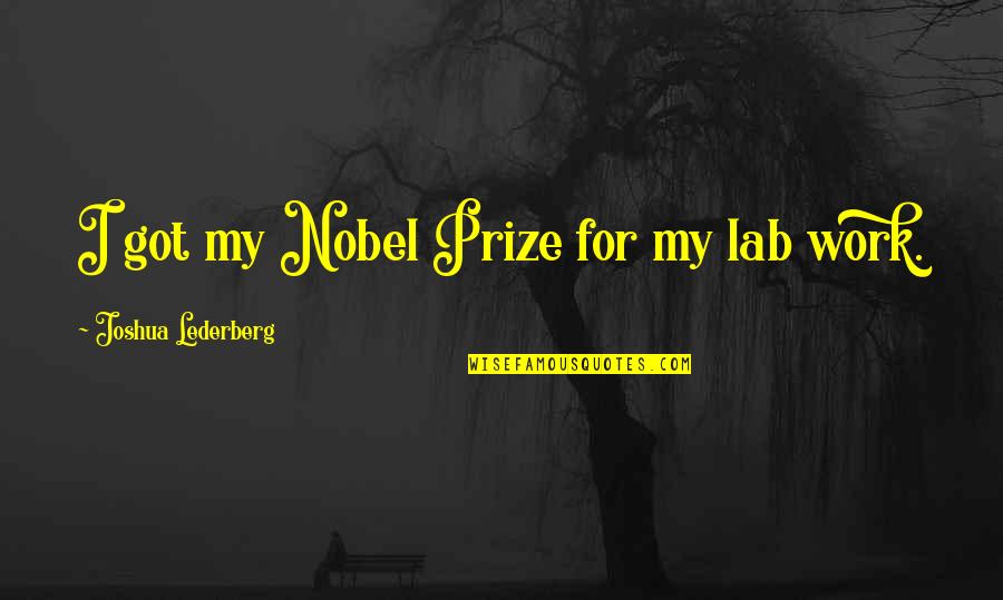 Shes Different Now Quotes By Joshua Lederberg: I got my Nobel Prize for my lab Shes Different Now Quotes By Joshua Lederberg: I got my Nobel Prize for my lab